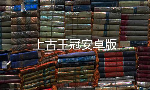 上古王冠安卓版下载