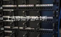 上古修仙手游0.1折
