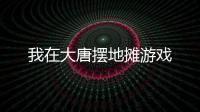 我在大唐摆地摊游戏