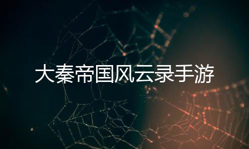 大秦帝国风云录手游下载