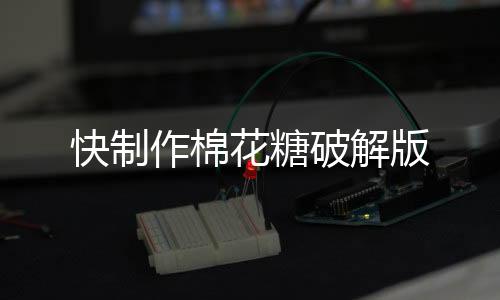 快制作棉花糖破解版下载