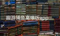 趣游捕鱼高爆版app