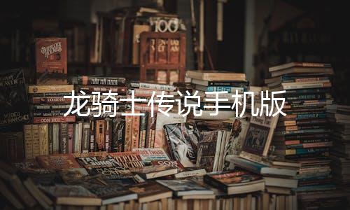 龙骑士传说手机版下载